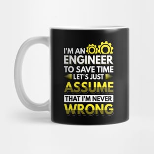 I'm An Engineer To Save Time Let's Just Assume That I'm Never Wrong Mug